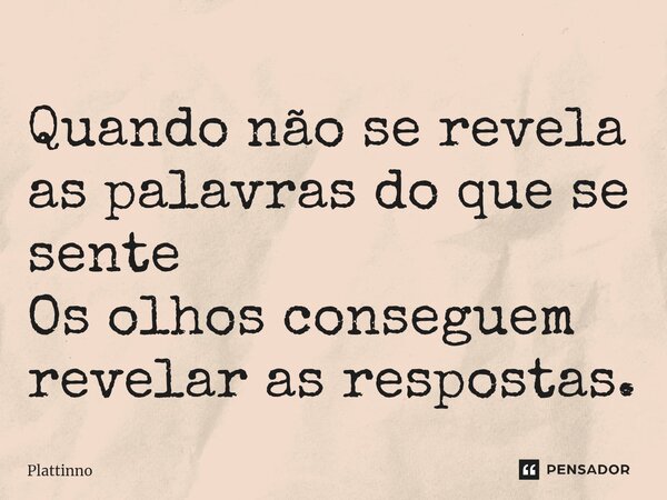 ⁠Quando não se revela as palavras do que se sente Os olhos conseguem revelar as respostas.... Frase de Plattinno.