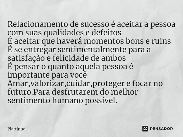 ⁠Relacionamento de sucesso é aceitar a pessoa com suas qualidades e defeitos É aceitar que haverá momentos bons e ruins É se entregar sentimentalmente para a sa... Frase de Plattinno.