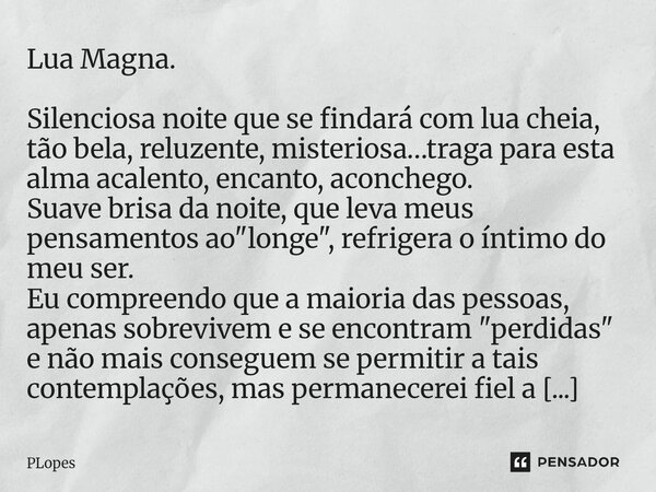 ⁠Lua Magna. Silenciosa noite que se findará com lua cheia, tão bela, reluzente, misteriosa…traga para esta alma acalento, encanto, aconchego. Suave brisa da noi... Frase de PLopes.