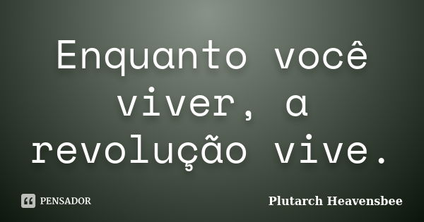 Enquanto você viver, a revolução vive.... Frase de Plutarch Heavensbee.