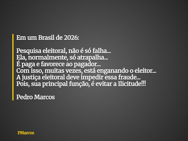 Em um Brasil de 2026: Pesquisa eleitoral, não é só falha... Ela, normalmente, só atrapalha... É paga e favorece ao pagador... Com isso, muitas vezes, está engan... Frase de PMarcos.