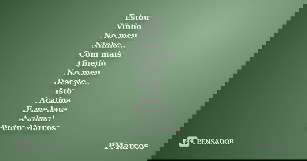 Estou Vinho No meu Ninho... Com mais Queijo No meu Desejo... Isto Acalma E me lava A alma! Pedro Marcos... Frase de PMarcos.
