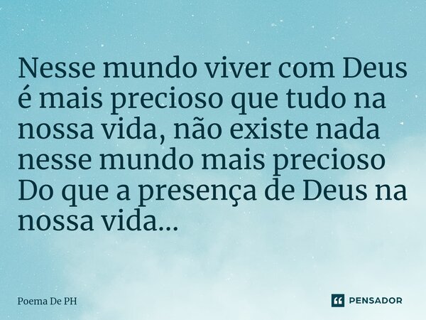 ⁠Nesse mundo viver com Deus é mais precioso que tudo na nossa vida, não existe nada nesse mundo mais precioso Do que a presença de Deus na nossa vida...... Frase de Poema De PH.