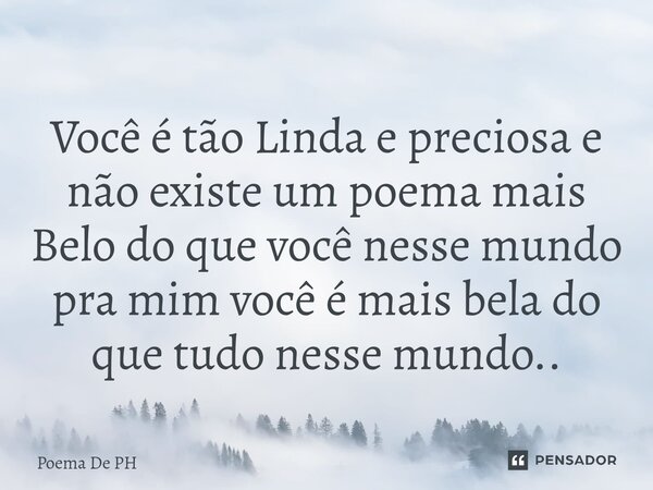 ⁠Você é tão Linda e preciosa e não existe um poema mais Belo do que você nesse mundo pra mim você é mais bela do que tudo nesse mundo..... Frase de Poema De PH.