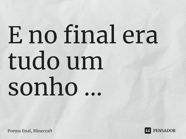 ⁠E no final era tudo um sonho ...... Frase de Poema final, Minecraft.