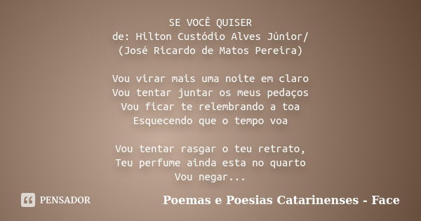 SE VOCÊ QUISER de: Hilton Custódio Alves Júnior/ (José Ricardo de Matos Pereira) Vou virar mais uma noite em claro Vou tentar juntar os meus pedaços Vou ficar t... Frase de Poemas e Poesias Catarinenses - Face.