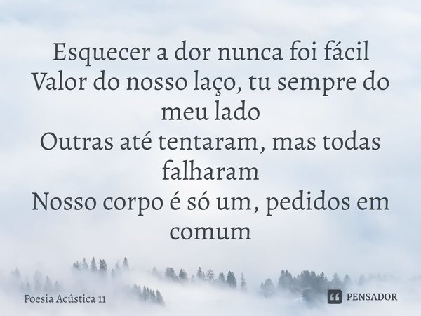 ⁠Esquecer a dor nunca foi fácil
Valor do nosso laço, tu sempre do meu lado
Outras até tentaram, mas todas falharam
Nosso corpo é só um, pedidos em comum... Frase de Poesia Acústica 11.