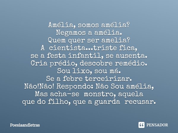 ⁠Amélia, somos amélia?
Negamos a amélia.
Quem quer ser amelia?
A cientista...triste fica,
se a festa infantil, se ausenta.
Cria prédio, descobre remédio.
Sou li... Frase de poesiaandletras.