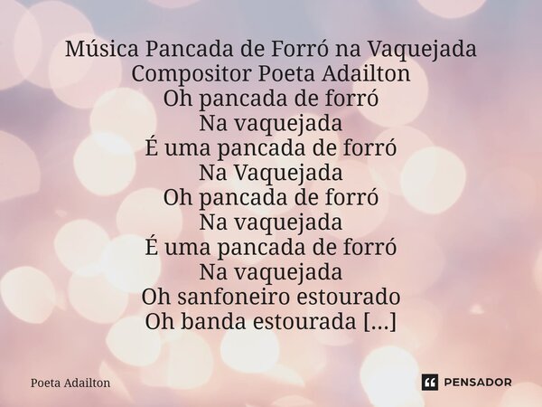 Música Pancada de Forró na Vaquejada Compositor Poeta Adailton Oh pancada de forró Na vaquejada É uma pancada de forró Na Vaquejada Oh pancada de forró Na vaqu... Frase de poeta Adailton.