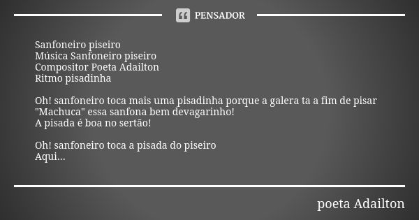 Sanfoneiro piseiro Música Sanfoneiro piseiro Compositor Poeta Adailton Ritmo pisadinha Oh! sanfoneiro toca mais uma pisadinha porque a galera ta a fim de pisar ... Frase de poeta Adailton.