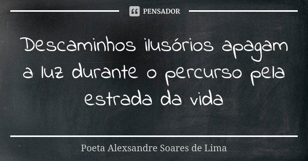 Descaminhos ilusórios apagam a luz durante o percurso pela estrada da vida... Frase de Poeta Alexsandre Soares de Lima.