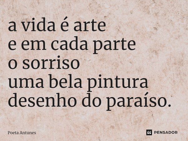 ⁠a vida é arte e em cada parte o sorriso uma bela pintura desenho do paraíso.... Frase de Poeta Antunes.