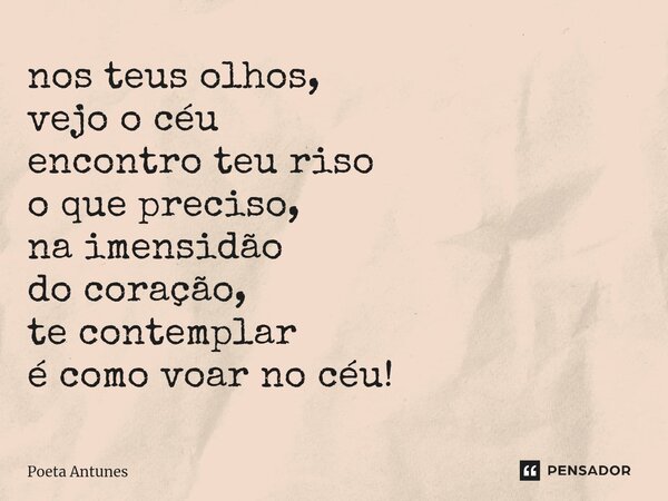 ⁠nos teus olhos, vejo o céu encontro teu riso o que preciso, na imensidão do coração, te contemplar é como voar no céu!... Frase de Poeta Antunes.