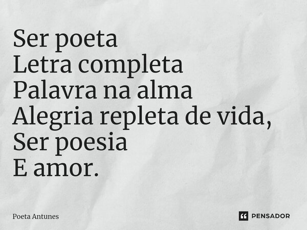 ⁠Ser poeta Letra completa Palavra na alma Alegria repleta de vida, Ser poesia E amor.... Frase de Poeta Antunes.