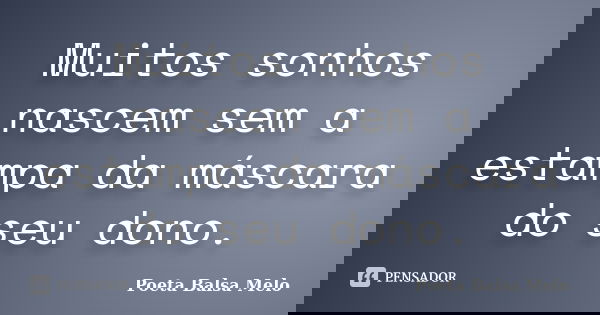 Muitos sonhos nascem sem a estampa da máscara do seu dono.... Frase de Poeta Balsa Melo.