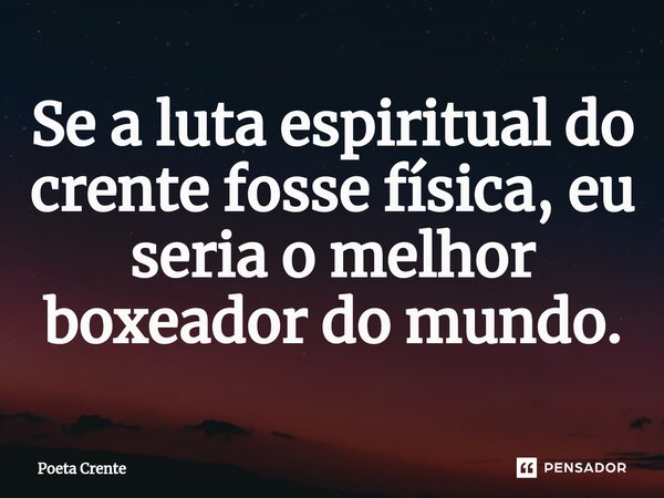 ⁠Se a luta espiritual do crente fosse física, eu seria o melhor boxeador do mundo.... Frase de Poeta Crente.