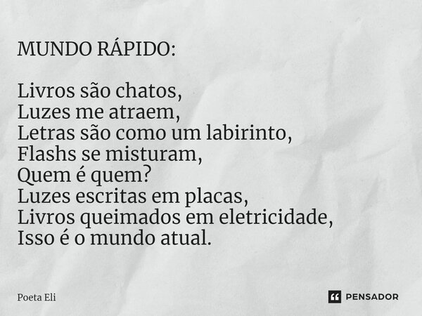 ⁠MUNDO RÁPIDO: Livros são chatos, Luzes me atraem, Letras são como um labirinto, Flashes se misturam, Quem é quem? Luzes escritas em placas, Livros queimados em... Frase de Poeta Eli.