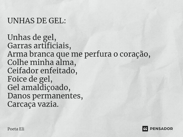 ⁠UNHAS DE GEL: Unhas de gel, Garras artificiais, Arma branca que me perfura o coração, Colhe minha alma, Ceifador enfeitado, Foice de gel, Gel amaldiçoado, Dano... Frase de Poeta Eli.