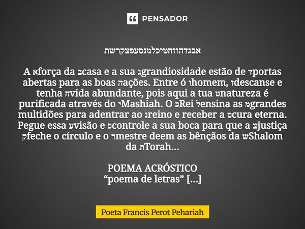  אבגדהוזחטיכלמנסעפצקרשת A אforça da בcasa e a sua גgrandiosidade estão de דportas abertas para as boas הações. Entre ó וhomem, זdescanse e tenha חvida abundant... Frase de Poeta Francis Perot Pehariah.