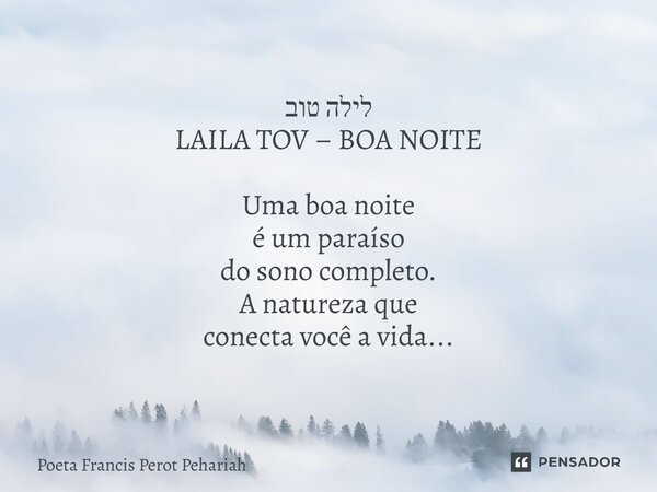 ⁠לילה טוב LAILA TOV – BOA NOITE Uma boa noite é um paraíso do sono completo. A natureza que conecta você a vida...... Frase de Poeta Francis Perot Pehariah.