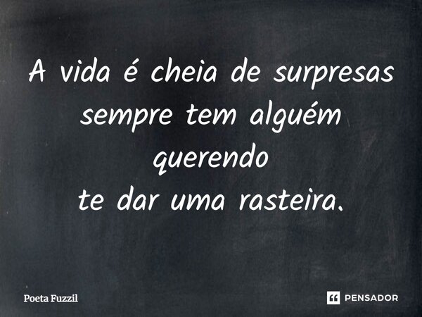 ⁠A vida é cheia de surpresas sempre tem alguém querendo te dar uma rasteira.... Frase de Poeta Fuzzil.
