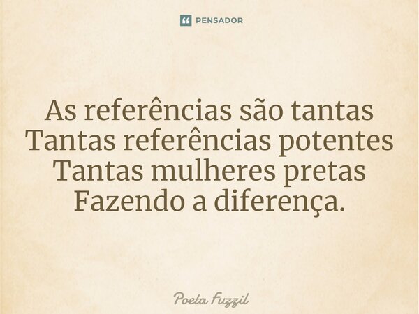 ⁠Asreferênciassão tantas Tantas referências potentes Tantas mulheres pretas Fazendo a diferença.... Frase de Poeta Fuzzil.