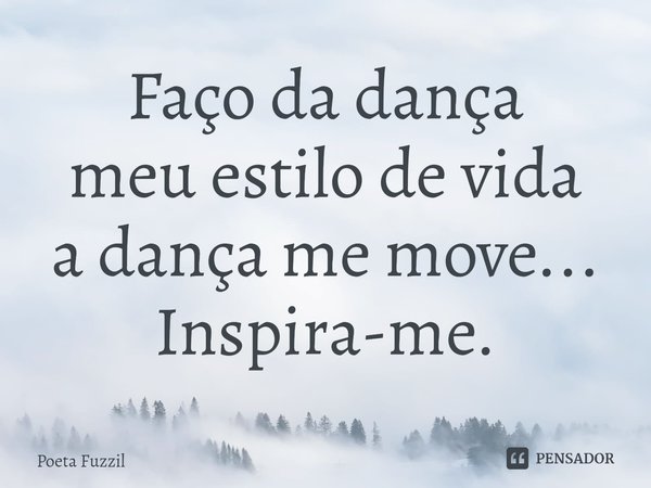 ⁠Faço da dança meu estilo de vida a dança me move... Inspira-me.... Frase de Poeta Fuzzil.