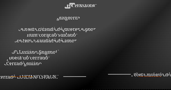 gangorra e nesta ciranda de querer e opor num coração sulcado se tem a saudade de amor © Luciano Spagnol poeta do cerrado Cerrado goiano... Frase de poeta mineiro do cerrado - Luciano Spagnol.