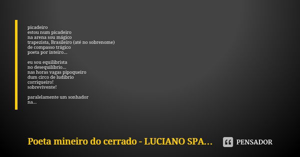 picadeiro estou num picadeiro na arena sou mágico trapezista, Brasileiro (até no sobrenome) de compasso trágico poeta por inteiro... eu sou equilibrista no dese... Frase de poeta mineiro do cerrado - Luciano Spagnol.