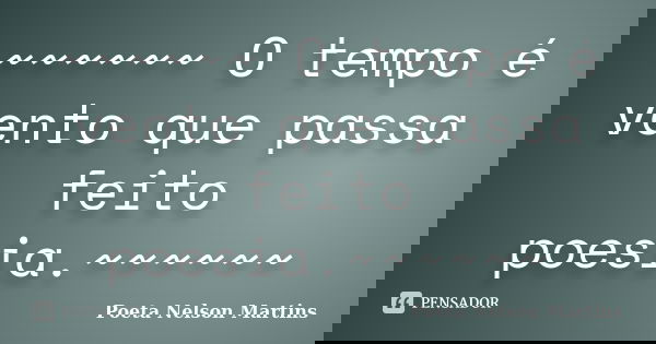 ~~~~~~ O tempo é vento que passa feito poesia.~~~~~~... Frase de Poeta Nelson Martins.