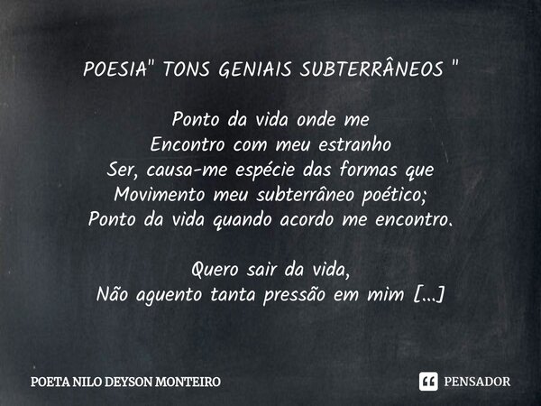 ⁠POESIA " TONS GENIAIS SUBTERRÂNEOS " Ponto da vida onde me Encontro com meu estranho Ser, causa-me espécie das formas que Movimento meu subterrâneo p... Frase de Poeta Nilo Deyson Monteiro.