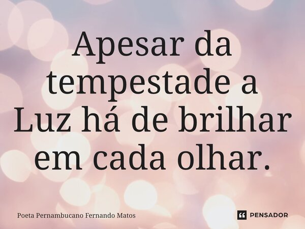 ⁠Apesar da tempestade a Luz há de brilhar em cada olhar.... Frase de Poeta Pernambucano Fernando Matos.