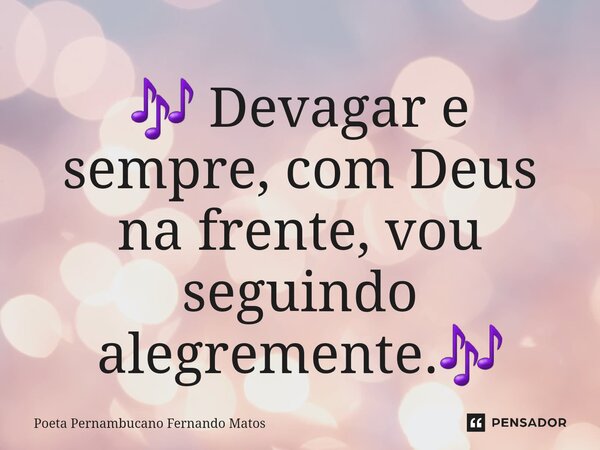 ⁠🎶 Devagar e sempre, com Deus na frente, vou seguindo alegremente.🎶... Frase de Poeta Pernambucano Fernando Matos.