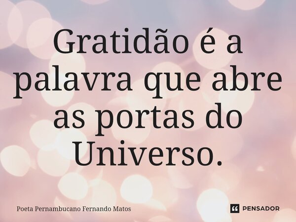 ⁠Gratidão é a palavra que abre as portas do Universo.... Frase de Poeta Pernambucano Fernando Matos.