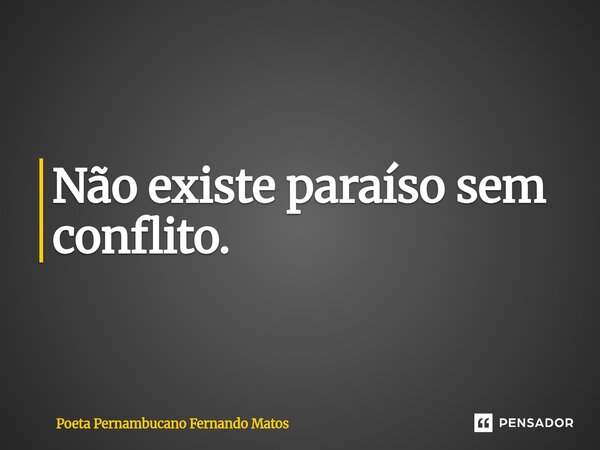 ⁠Não existe paraíso sem conflito.... Frase de Poeta Pernambucano Fernando Matos.