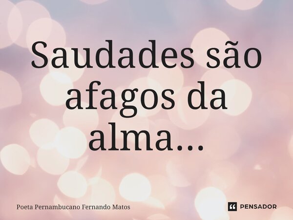 ⁠Saudades são afagos da alma...... Frase de Poeta Pernambucano Fernando Matos.