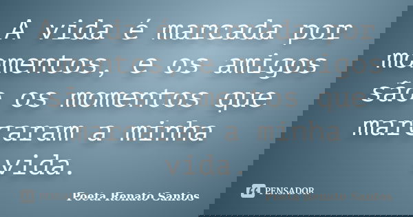 A vida é marcada por momentos, e os amigos são os momentos que marcaram a minha vida.... Frase de Poeta Renato Santos.