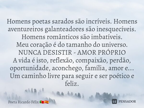 ⁠Homens poetas sarados são incríveis. Homens aventureiros galanteadores são inesquecíveis. Homens românticos são imbatíveis.
Meu coração é do tamanho do univers... Frase de Poeta Ricardo Félix.