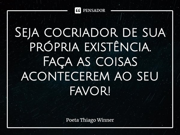 Seja cocriador de sua própria... Poeta Thiago Winner - Pensador