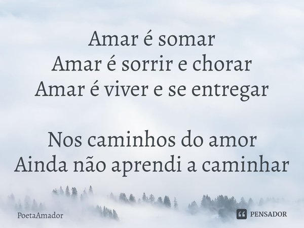 ⁠Amar é somar
Amar é sorrir e chorar
Amar é viver e se entregar Nos caminhos do amor
Ainda não aprendi a caminhar... Frase de PoetaAmador.