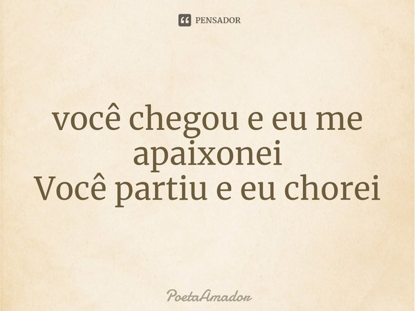⁠você chegou e eu me apaixonei
Você partiu e eu chorei... Frase de PoetaAmador.