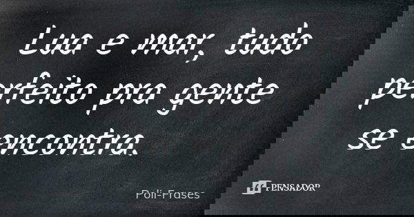Lua e mar, tudo perfeito pra gente se encontra.💑... Frase de Poli-Frases.