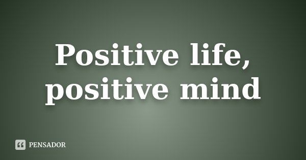 Positive life, positive mind