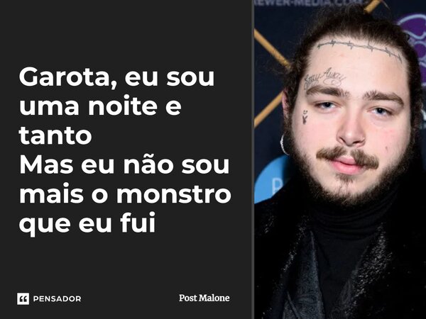⁠Garota, eu sou uma noite e tanto Mas eu não sou mais o monstro que eu fui... Frase de Post Malone.