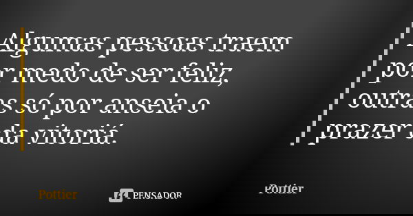 Algumas pessoas traem por medo de ser feliz, outras só por anseia o prazer da vitoriá.... Frase de Pottier.
