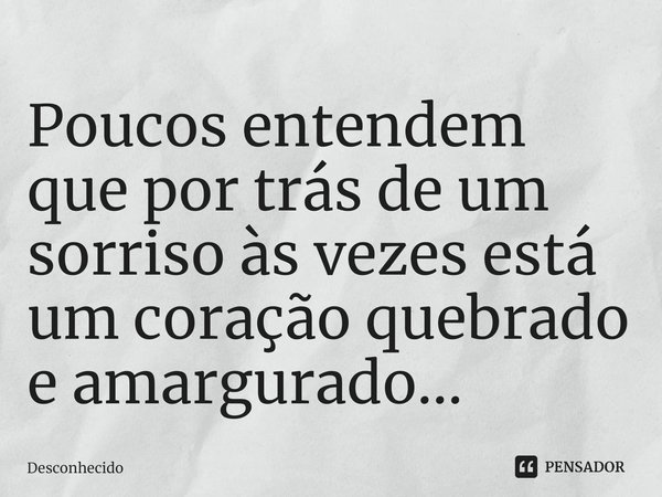 ⁠Poucos entendem que por trás de um sorriso às vezes está um coração quebrado e amargurado...