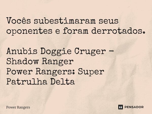 ⁠⁠Vocês subestimaram seus oponentes e foram derrotados. Anubis Doggie Cruger - Shadow Ranger Power Rangers: Super Patrulha Delta... Frase de Power Rangers.