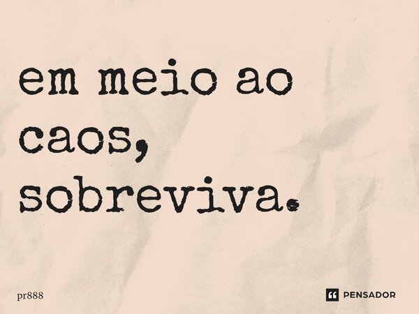 ⁠em meio ao caos, sobreviva.... Frase de pr888.