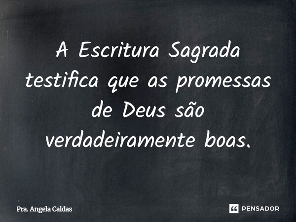 ⁠A Escritura Sagrada testifica que as promessas de Deus são verdadeiramente boas.... Frase de Pra. Angela Caldas.