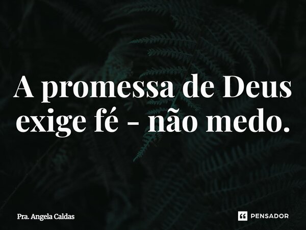 ⁠A promessa de Deus exige fé - não medo.... Frase de Pra. Angela Caldas.